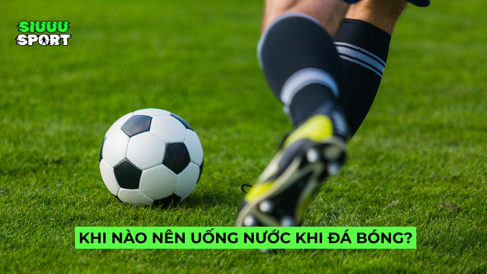 Khi Nào Nên Uống Nước Khi Đá Bóng?