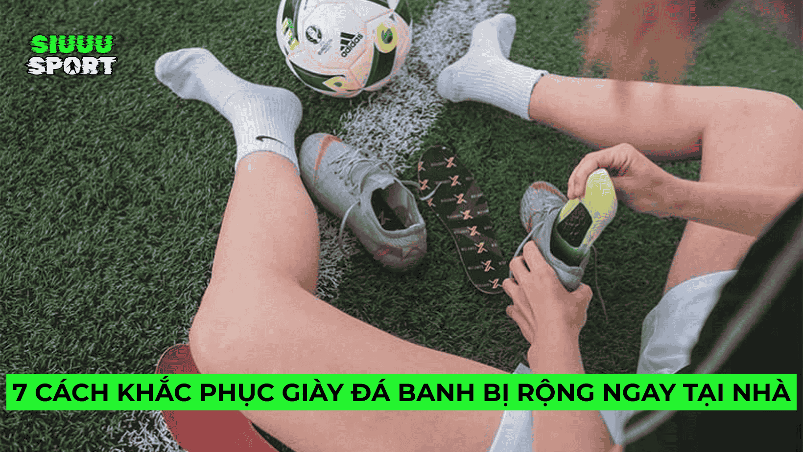 7 Cách khắc phục giày đá banh bị rộng ngay tại nhà