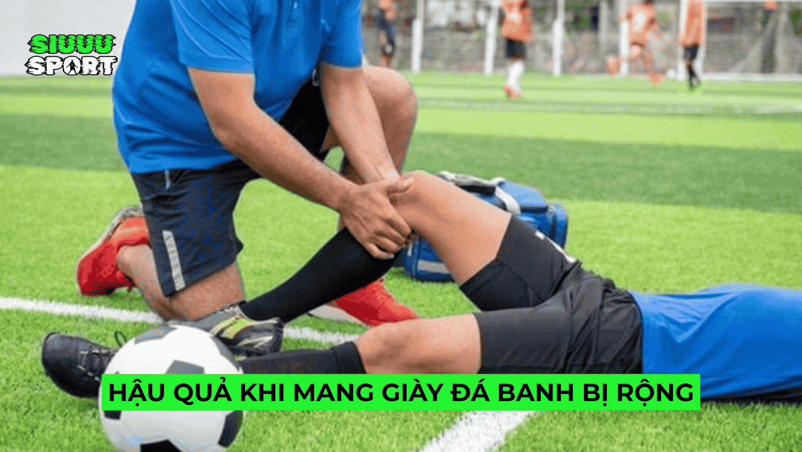 Hậu quả khi mang giày đá banh bị rộng 
