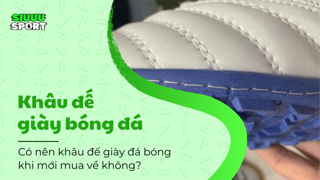 Có cần khâu đế giày bóng đá khi mới mua về hay không?