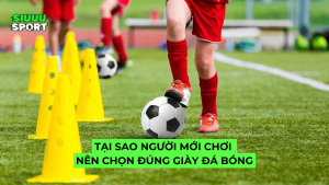 Tại sao người mơi schoiw nên chọn đúng giày bóng đá cho mình