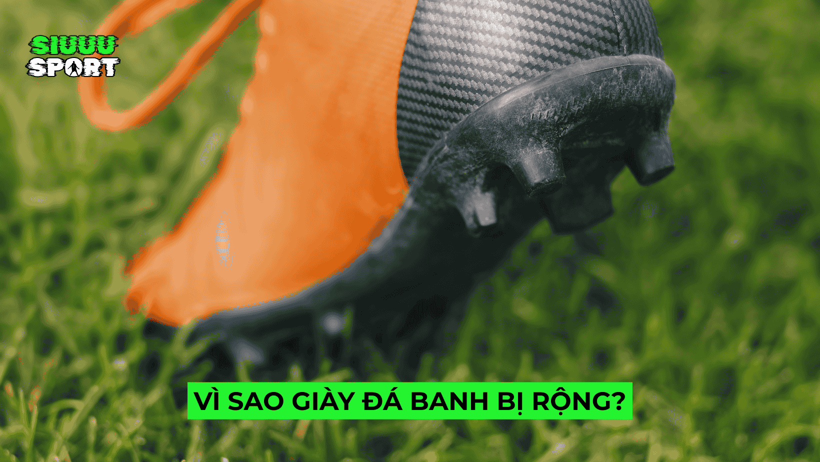 Vì sao giày đá banh bị rộng